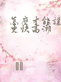 怎么才能让女人更快高潮 怎么才能让女人更快高潮