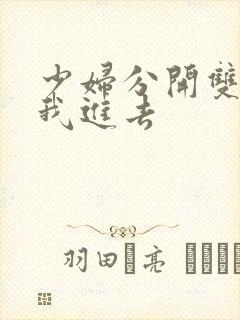 少妇分开双腿让我进去