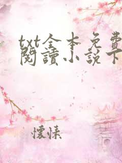 txt全本免费阅读小说下载软件 txt全本免费阅读小说下载软件