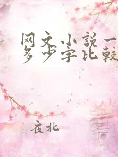 网文小说一章写多少字比较好 网文小说一章写多少字比较好