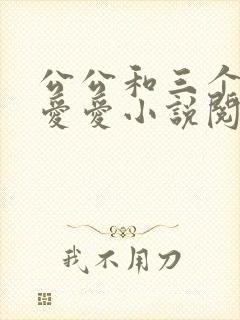 公公和三个儿媳爱爱小说阅读