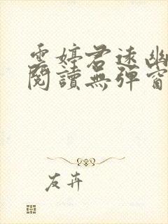 云婷君远幽免费阅读无弹窗笔趣阁 云婷君远幽免费阅读无弹窗笔趣阁