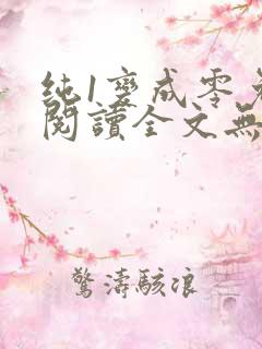 纯1变成零免费阅读全文无弹窗笔趣阁