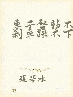 车子启动不了 刹车踩不下去