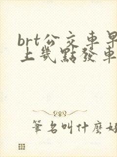 brt公交车早上几点发车
