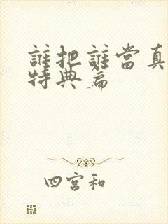 谁把谁当真漫画特典篇
