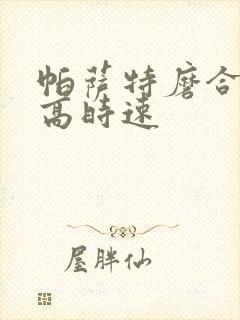 帕萨特磨合期最高时速