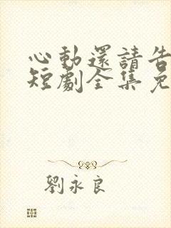 心动还请告诉我短剧全集免费观看
