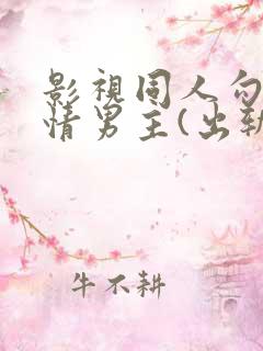 影视同人勾引深情男主(出轨h) 影视同人勾引深情男主(出轨h)