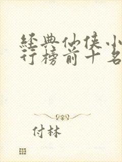 经典仙侠小说排行榜前十名 经典仙侠小说排行榜前十名