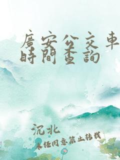 广安公交车线路时间查询