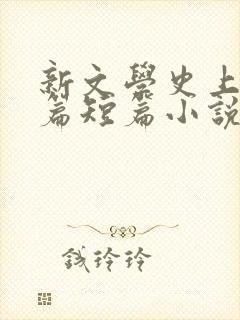 新文学史上第一篇短篇小说是 新文学史上第一篇短篇小说是