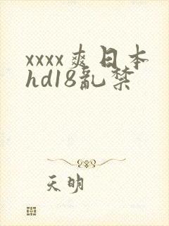 xxxx爽日本hd18乱禁