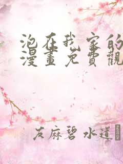 泡在我家的辣妹漫画免费观看全集完整版