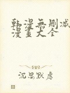 韩漫无删减免费漫画大全