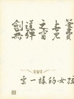 剑道之上笔趣阁无弹窗免费