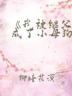 《我被继父调教成了小母狗》
