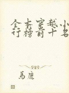 全本穿越小说排行榜前十名 全本穿越小说排行榜前十名