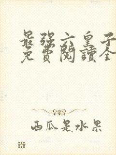 最强六皇子云铮免费阅读全文