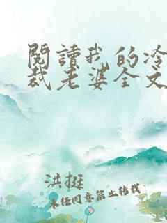 阅读我的冷艳总裁老婆全文 阅读我的冷艳总裁老婆全文