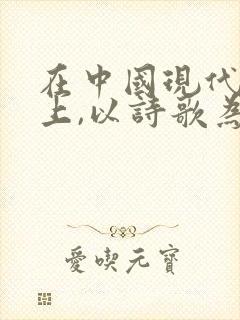 在中国现代文坛上,以诗歌为主的作家是: