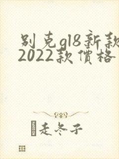 别克gl8新款2022款价格