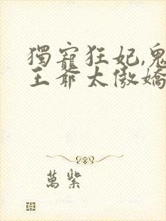 独宠狂妃,鬼面王爷太傲娇 独宠狂妃,鬼面王爷太傲娇