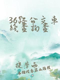 36路公交车路线查询查