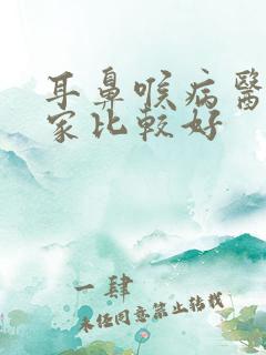 耳鼻喉病医院哪家比较好 耳鼻喉病医院哪家比较好