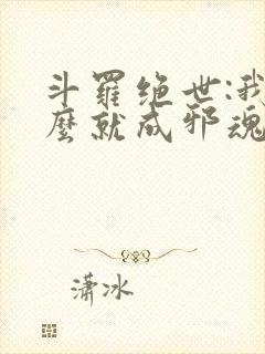 斗罗绝世:我怎么就成邪魂师了笔趣阁