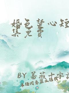 婚色焚心短剧全集免费