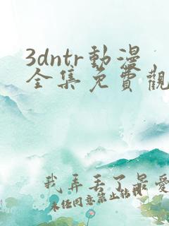 3dntr动漫全集免费观看