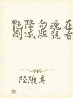 艳降勾魂在线无删减版观看 艳降勾魂在线无删减版观看