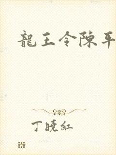 龙王令陈平最新
