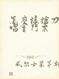 怎么样抢刀郎演唱会门票