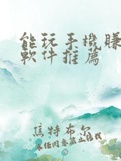 能玩手机赚钱的软件推荐