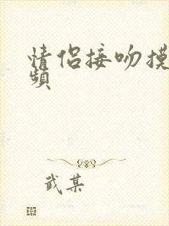 情侣接吻摸胸视频 情侣接吻摸胸视频