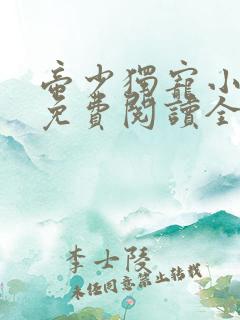 帝少独宠小甜妻免费阅读全文 帝少独宠小甜妻免费阅读全文