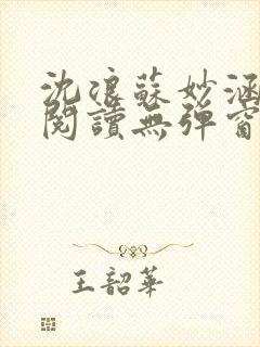 沈浪苏妙涵免费阅读无弹窗笔趣阁 沈浪苏妙涵免费阅读无弹窗笔趣阁