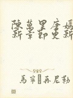 陈万里唐嫣然最新章节更新列表 陈万里唐嫣然最新章节更新列表