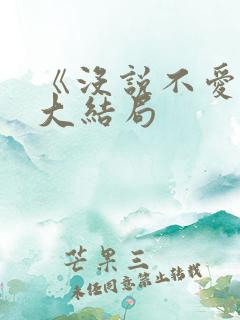 《没说不爱你》大结局 《没说不爱你》大结局