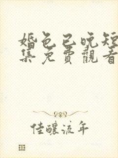 婚色已晚短剧全集免费观看