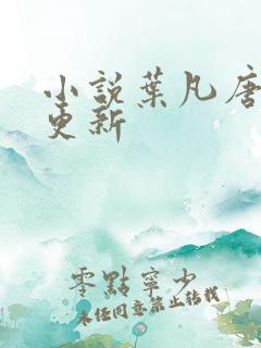 小说叶凡唐若雪更新