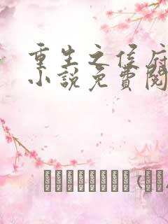 重生之侯府良女小说免费阅读 重生之侯府良女小说免费阅读