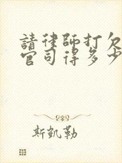 请律师打欠款的官司得多少钱