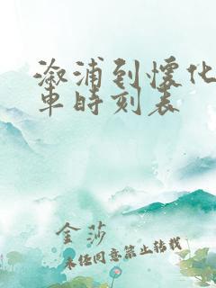 溆浦到怀化的火车时刻表