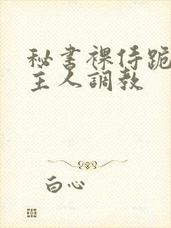 秘书裸侍跪趴等主人调教