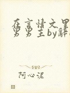 在言情文里撩直男男主by辞etxt下载未删减 在言情文里撩直男男主by辞etxt下载未删减