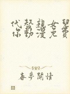 代替亲女儿来爱你动漫免费观看