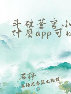 斗破苍穹小说用什么app可以免费